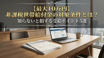 【最大10万円】非課税世帯給付金の対象条件とは？知らないと損する受給ポイント5選