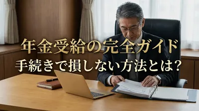 年金受給の完全ガイド｜手続きで損しない方法とは？