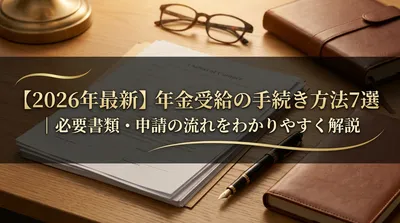 【2026年最新】年金受給の手続き方法7選｜必要書類・申請の流れをわかりやすく解説