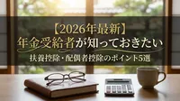 【2026年最新】年金受給者が知っておきたい扶養控除・配偶者控除のポイント5選
